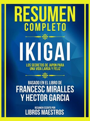 cover image of Resumen Completo--Ikigai--Los Secretos De Japón Para Una Vida Larga Y Feliz--Basado En El Libro De Francesc Miralles Y Héctor García